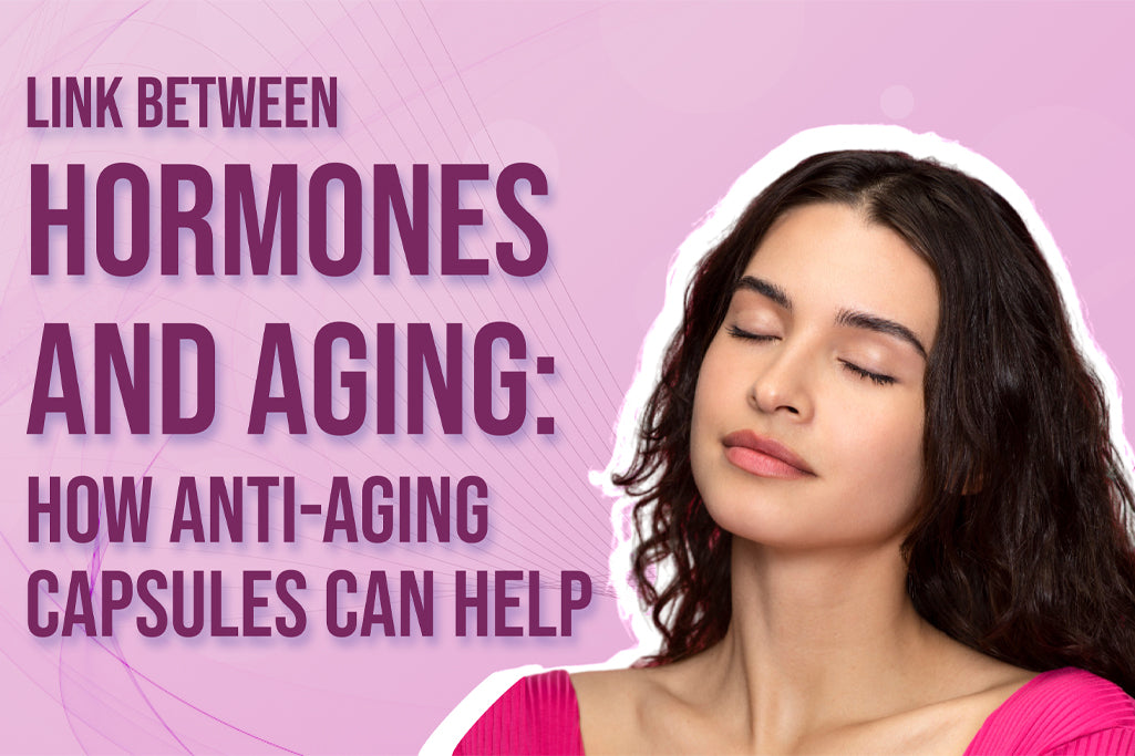 Link Between Hormones and Aging: How Anti-Aging Capsules Can Help