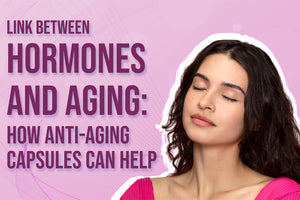 Link Between Hormones and Aging: How Anti-Aging Capsules Can Help